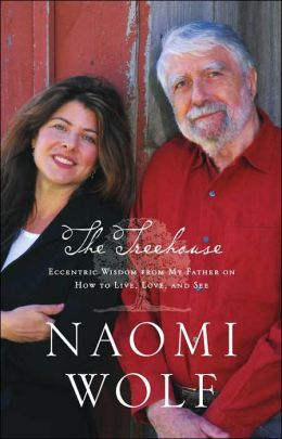 The Treehouse: Eccentric Wisdom from My Father on How to Live, Love, and See Naomi Wolf