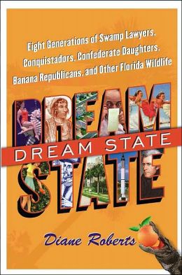 Dream State: Eight Generations of Swamp Lawyers, Conquistadors, Confederate Daughters, Banana Republicans, and Other Florida Wildlife