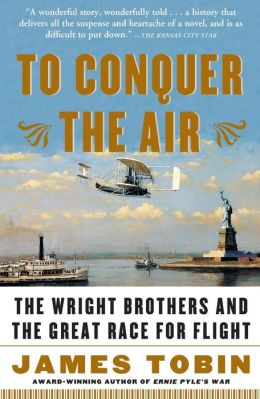 To Conquer the Air: The Wright Brothers and the Great Race for Flight