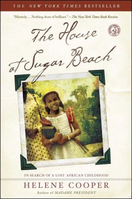 The House at Sugar Beach: In Search of a Lost African Childhood Helene Cooper