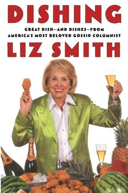 Dishing: Great Dish - and Dishes - From America's Most Beloved Gossip Columnist Liz Smith