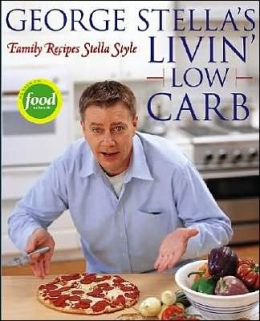 George Stella's Livin' Low Carb: Family Recipes Stella-Style