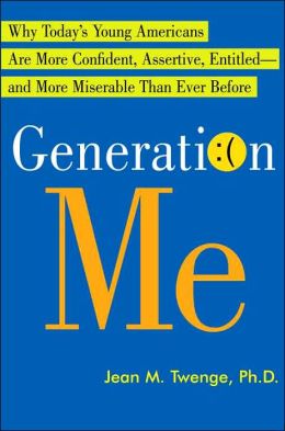Generation Me: Why Today's Young Americans Are More Confident, Assertive, Entitled--and More Miserable Than Ever Before