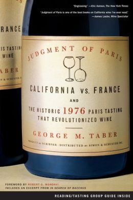 Judgment of Paris: California vs. France and the Historic 1976 Paris Tasting That Revolutionized Wine George M. Taber