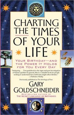 Charting the Times of Your Life: Your Birthday - And the Power It Holds for You Every Day
