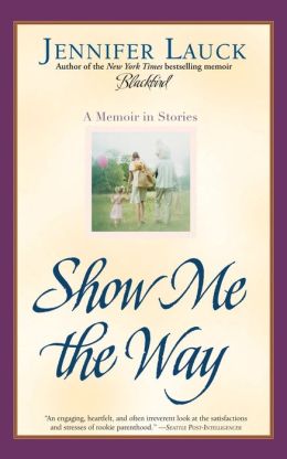Show Me the Way: A Memoir in Stories Jennifer Lauck
