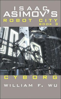 Cyborg - Isaac Asimov's Robot City Book 3 William F. Wu
