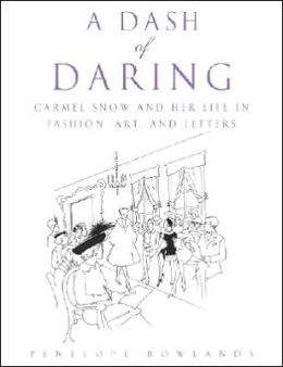 A Dash of Daring: Carmel Snow and Her Life in Fashion, Art, and Letters
