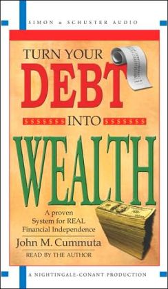 Transforming Debt into Wealth (A Proven System for REAL Financial Independence) John M. Cummuta