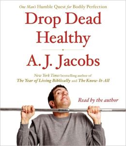 Drop Dead Healthy: One Man's Humble Quest for Bodily Perfection