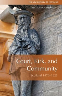 Court, Kirk, and Community: Scotland 1470-1625 Jenny Wormald