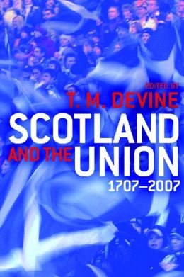 Scotland and the Union, 1707 to 2007 T. M. Devine