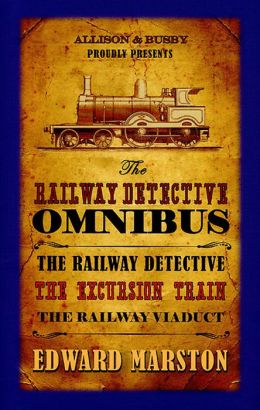 The Railway Detective Omnibus: The Railway Detective The Excursion Train The Railway Viaduct Edward Marston