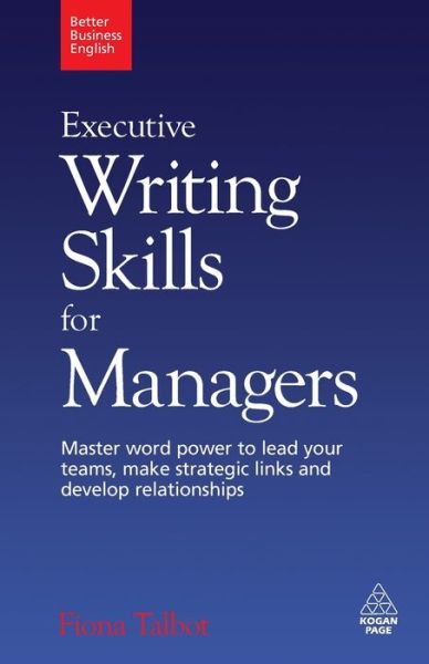 Executive Writing Skills for Managers: Master Word Power to Lead Your Teams, Make Strategic Links and Develop Relationships