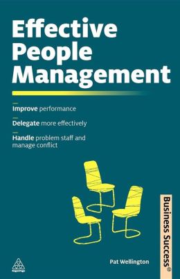 Effective People Management: Improve Performance, Delegate More Effectively, Handle Problem Staff and Manage Conflict (Business Success) Patricia Wellington