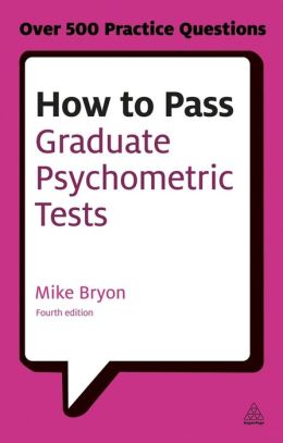 How to Pass Graduate Psychometric Tests: Essential Preparation for Numerical and Verbal Ability Tests Plus Personality Questionnaires Mike Bryon