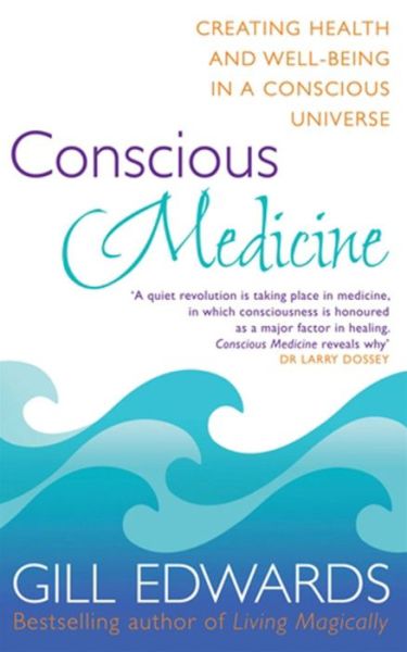 Conscious Medicine: Creating Health and Well-Being in a Conscious Universe