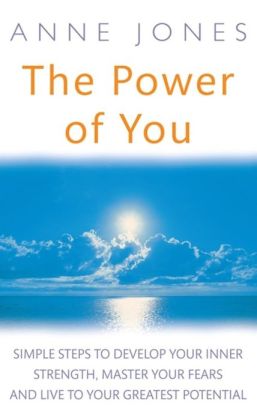 The Power of You: Simple Steps to Develop Your Inner Strength, Master Your Fears and Live to Your Greatest Potential