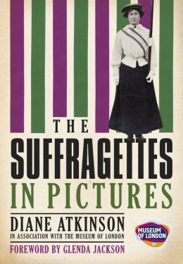 The Suffragettes: In Pictures Diane Atkinson and Glenda Jackson