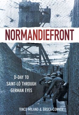 Normandiefront: D-Day to Saint-Lo Through German Eyes Vince Milano and Bruce Conner