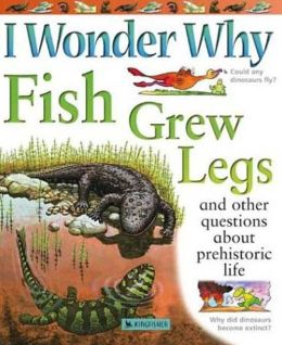 I Wonder Why Fish Grew Legs: and Other Questions About Prehistoric Life Jackie Gaff