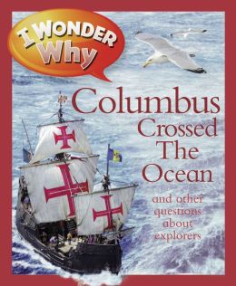 I Wonder Why Columbus Crossed Ocean and Other Questions Abou Rosie Greenwood