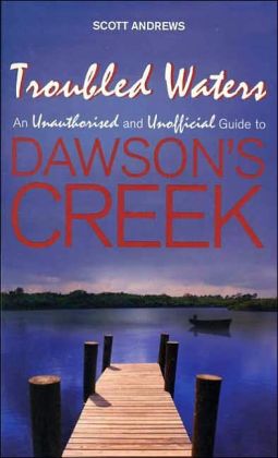 Troubled Waters: An Unauthorised and Unofficial Guide to Dawson's Creek Scott Andrews