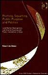 Plotting, Squatting, Public Purpose and Politics: Land Market Development, Low Income Housing and Public Intervention in India