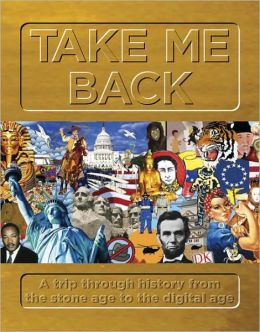 Take Me Back: A Trip Through History from the Stone Age to the Digital Age