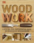 Book Cover Image. Title: Woodwork:  A Step-by-Step Photographic Guide to Successful Woodworking, Author: Dorling Kindersley Publishing Staff