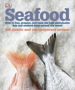 Seafood: How to buy, prepare, and cook the best sustainable fish and seafood from around the world