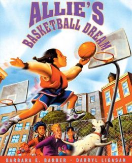 Allie's Basketball Dream Barbara E. Barber and Darryl Ligasan
