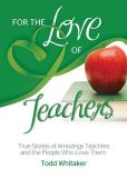 Book Cover Image. Title: For the Love of Teachers:  True Stories of Amazing Teachers and the People Who Love Them, Author: Todd Whitaker