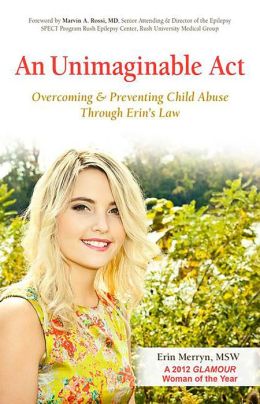 An Unimaginable Act: Overcoming and Preventing Child Abuse Through Erin's Law Erin Merryn