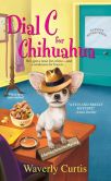 Book Cover Image. Title: Dial C for Chihuahua (Barking Detective Series #1), Author: Waverly Curtis