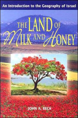 The Land of Milk and Honey: An Introduction to the Geography of Israel John A. Beck