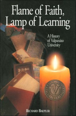 Flame of Faith, Lamp of Learning: A History of Valparaiso University Richard Baepler
