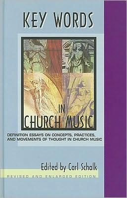 Key Words in Church Music: Definition Essays on Concepts, Practices, and Movements of Thought in Church Music Carl Schalk