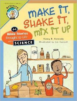 Make It Shake It Mix It Up: 44 Bible Stories Brought to Life with Science Nancy B. Kennedy