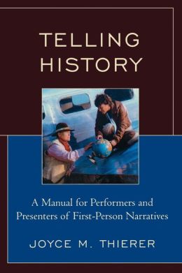 Telling History: A Manual for Performers and Presenters of First-Person Narratives (American Association for State and Local History) Joyce M. Thierer