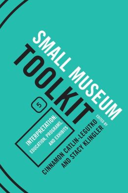 Small Museum Toolkit Book Five: Interpretation: Education, Programs, and Exhibits