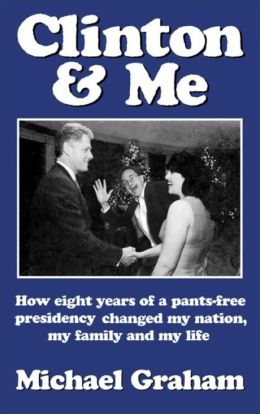 Clinton and Me: How Eight Years of a Pants-Free Presidency Changed My Nation, My Family and My Life