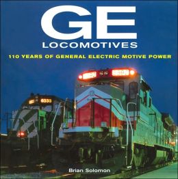 GE Locomotives: 110 Years of General Electric Motive Power