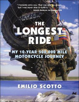 The Longest Ride: My Ten-Year 500,000 Mile Motorcycle Journey Emilio Scotto