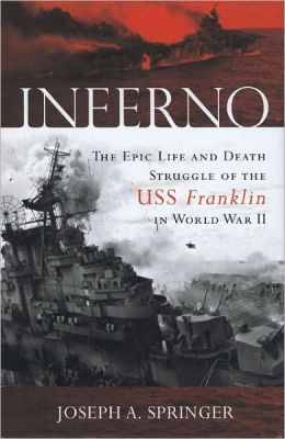 Inferno: The Epic Life and Death Struggle of the USS Franklin in World War II Joseph A. Springer