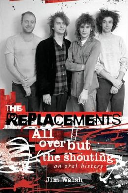 The Replacements: All Over But the Shouting: An Oral History