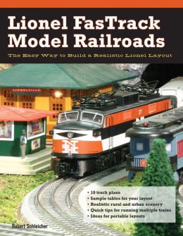 Lionel FasTrack Model Railroads: The Easy Way to Build a Realistic Lionel Layout Robert H. Schleicher