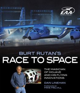 Burt Rutan's Race to Space: The Magician of Mojave and His Flying Innovations Dan Linehan and Mike Melvill