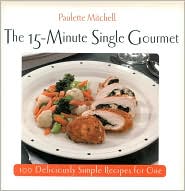 The 15-Minute Single Gourmet: 100 Deliciously Simple Recipes for One Paulette Mitchell