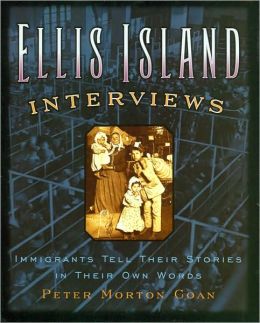 Ellis Island Interviews: Immigrants Tell Their Stories In Their Own Words Peter Morton Coan